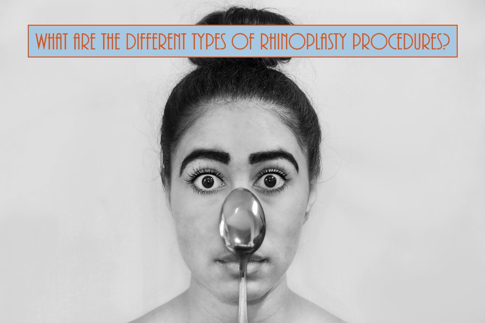 What Are The Different Types Of Rhinoplasty Procedures?